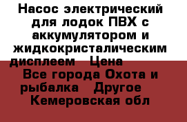 Насос электрический для лодок ПВХ с аккумулятором и жидкокристалическим дисплеем › Цена ­ 9 500 - Все города Охота и рыбалка » Другое   . Кемеровская обл.